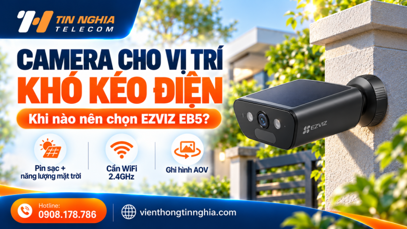 Camera Cho Vị Trí Khó Kéo Điện: Khi Nào Nên Chọn EZVIZ EB5?