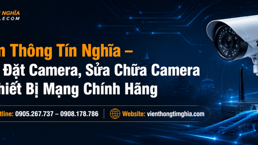 Viễn Thông Tín Nghĩa – Lắp Đặt Camera, Sửa Chữa Camera & Thiết Bị Mạng Chính Hãng