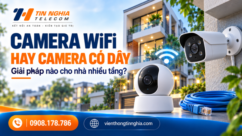 Camera WiFi Hay Camera Có Dây: Giải Pháp Nào Phù Hợp Cho Nhà Nhiều Tầng?